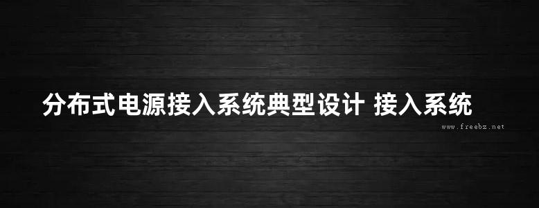 分布式电源接入系统典型设计 接入系统分册 国家电网公司